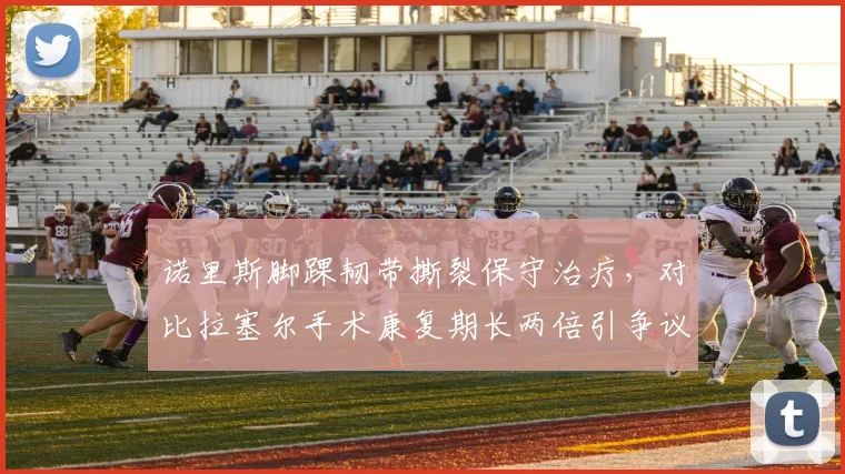 诺里斯脚踝韧带撕裂保守治疗，对比拉塞尔手术康复期长两倍引争议